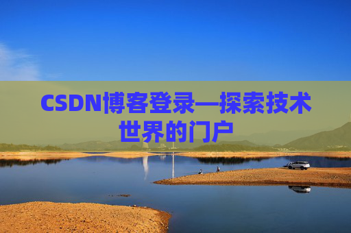 CSDN博客登录—探索技术世界的门户