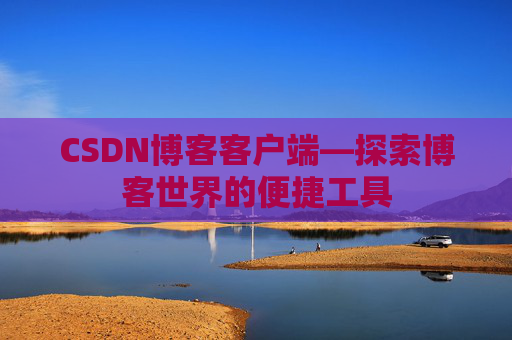 CSDN博客客户端—探索博客世界的便捷工具